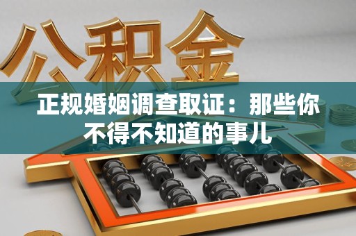 全南正规婚姻调查取证：那些你不得不知道的事儿