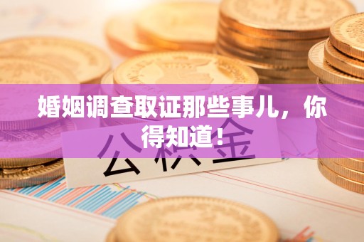 全南婚姻调查取证那些事儿，你得知道！