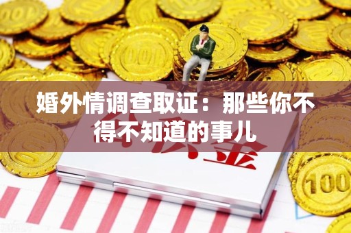 全南婚外情调查取证：那些你不得不知道的事儿