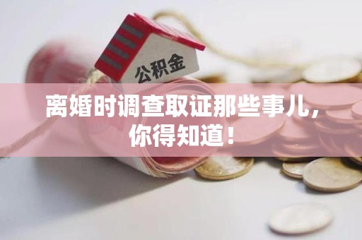 全南离婚时调查取证那些事儿，你得知道！