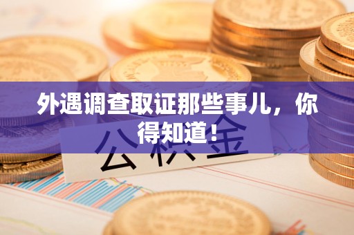 全南外遇调查取证那些事儿，你得知道！