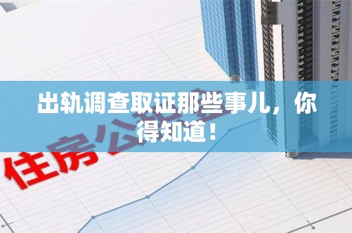 全南出轨调查取证那些事儿，你得知道！