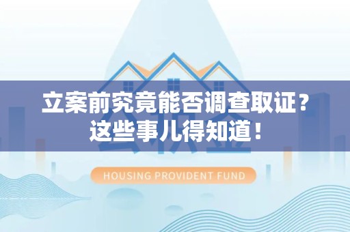 全南立案前究竟能否调查取证？这些事儿得知道！