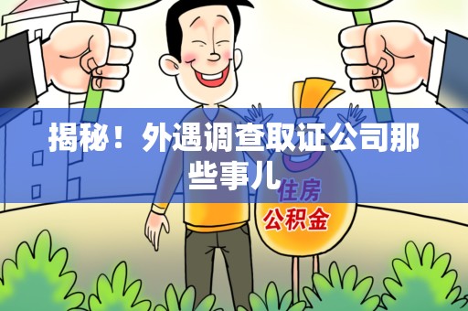 全南揭秘！外遇调查取证公司那些事儿