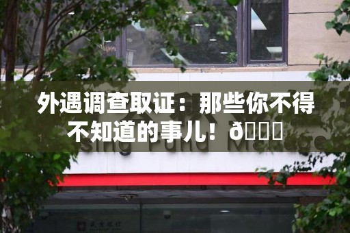 全南外遇调查取证：那些你不得不知道的事儿！😎