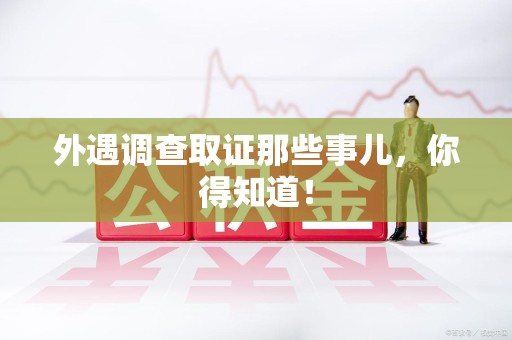 全南外遇调查取证那些事儿，你得知道！