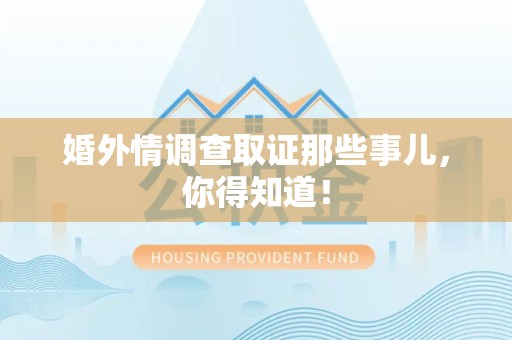 全南婚外情调查取证那些事儿，你得知道！