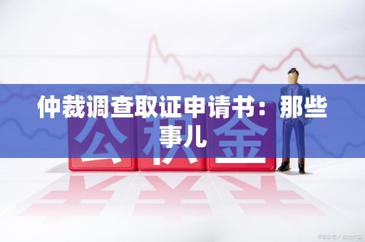 全南仲裁调查取证申请书：那些事儿