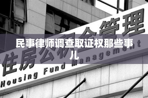 全南民事律师调查取证权那些事儿