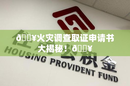 全南🔥火灾调查取证申请书大揭秘！🔥