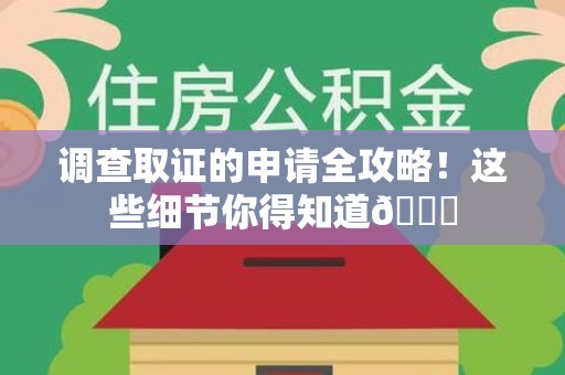 全南调查取证的申请全攻略！这些细节你得知道😎