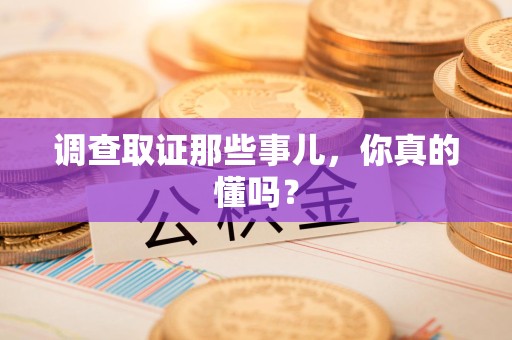 全南调查取证那些事儿，你真的懂吗？
