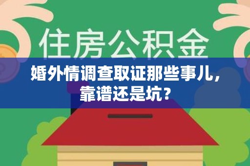 全南婚外情调查取证那些事儿，靠谱还是坑？
