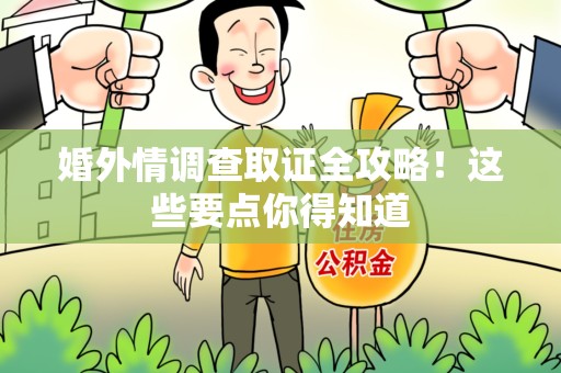 全南婚外情调查取证全攻略！这些要点你得知道