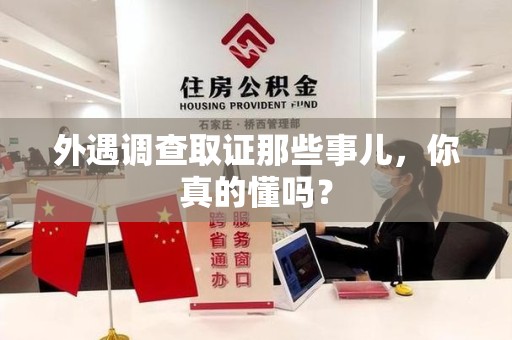 全南外遇调查取证那些事儿，你真的懂吗？