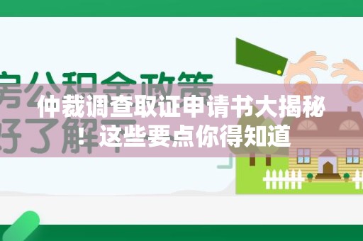 全南仲裁调查取证申请书大揭秘！这些要点你得知道