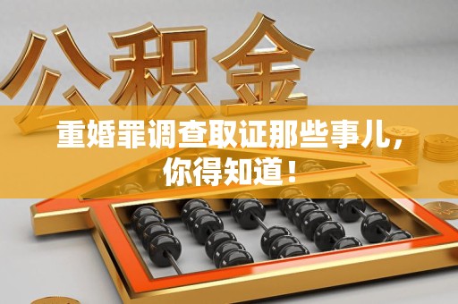 全南重婚罪调查取证那些事儿，你得知道！